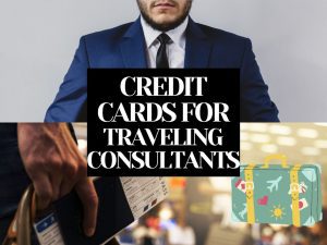 6 Best Credit Cards for Traveling Consultants [2023]