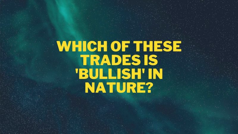 Which of these trades is 'bullish' in nature? Options Trading Quiz For Beginners