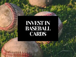 How To Invest In Baseball Cards 101: Easy Guide