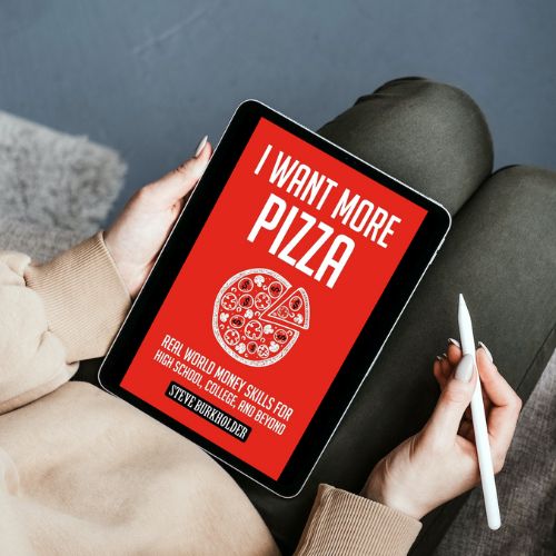 "I Want More Pizza: Real World Money Skills For High School, College, And Beyond" by Steve Burkholder